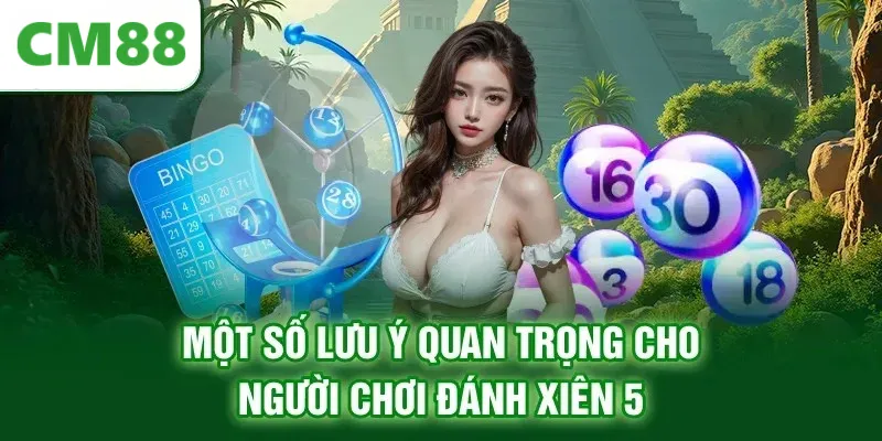 Một số lưu ý quan trọng cho người chơi đánh xiên 5