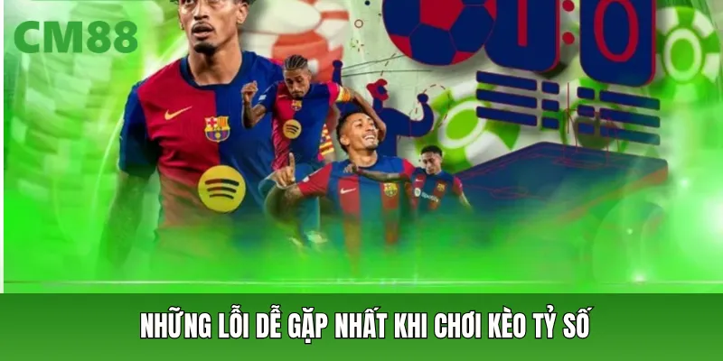 Những lỗi dễ gặp nhất khi chơi kèo tỷ số