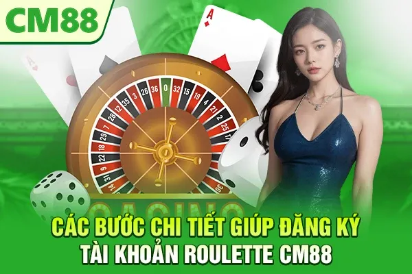 Các bước chi tiết giúp đăng ký tài khoản roulette CM88